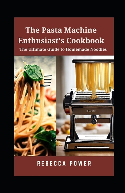 The Pasta Machine Enthusiasts Cookbook: The Ultimate Guide to Homemade Noodles (Paperback)