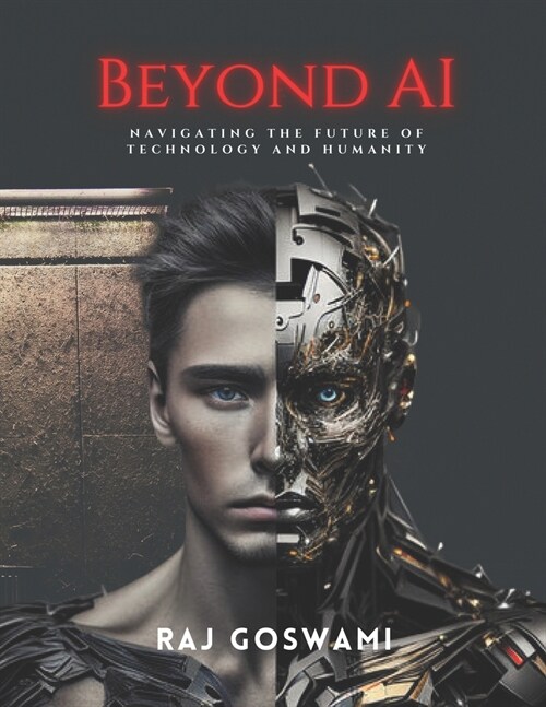 Beyond AI: Navigating the Future of Technology and Humanity: A Comprehensive Guide to Understanding Artificial Intelligence (Paperback)