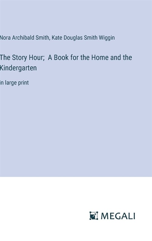 The Story Hour; A Book for the Home and the Kindergarten: in large print (Hardcover)