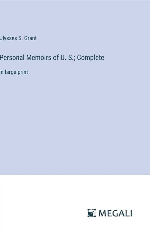 Personal Memoirs of U. S.; Complete: in large print (Hardcover)