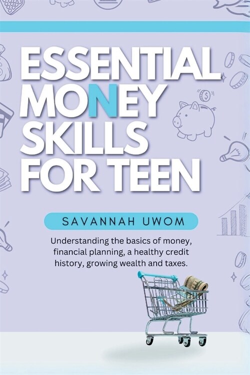 Essential Money Skills for Teens: Understanding the basics of money, financial planning, a healthy credit history, growing wealth and taxes. (Paperback)