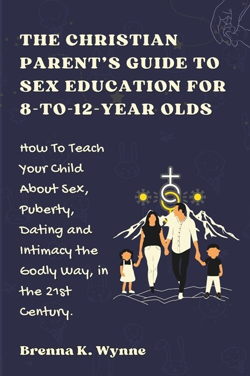 THE CHRISTIAN PARENTS GUIDE TO SEX EDUCATION FOR 8-to-12-year Olds: How To Teach Your Child About Sex, Puberty, Dating and Intimacy the Godly Way, in (Paperback)