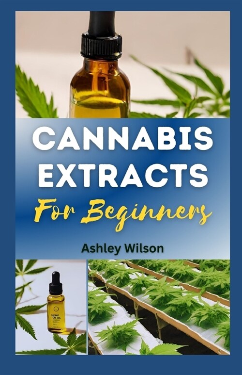 Cannabis Extracts for Beginners: Easy Step-By-Step Guide for Understanding and Making Medicinal Marijuana at Home, and Choosing the Rіght Extr&# (Paperback)