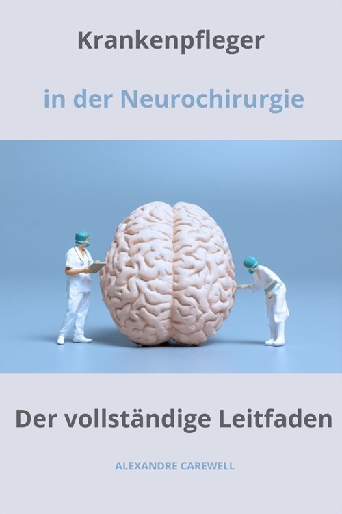 Krankenpfleger in der Neurochirurgie Der vollst?dige Leitfaden (Paperback)