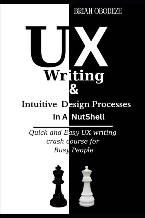 UX Writing and Intuitive Design Processes in a Nutshell: Quick and Easy UX writing crash course for Busy People (Paperback)