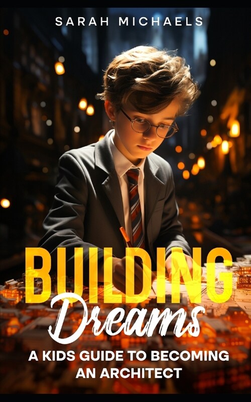 Building Dreams: A Kids Guide to Becoming a Architect (Paperback)