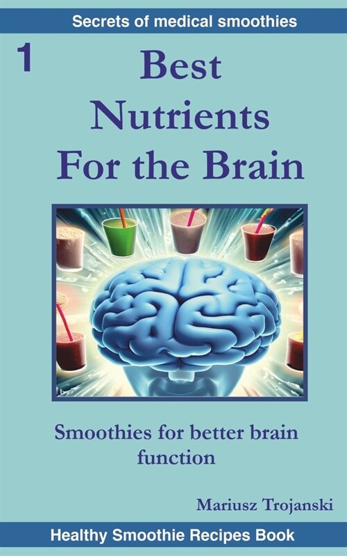 Best Nutrients For the Brain: Smoothies for better brain function. Brain health book. Best food for the mind. The best nutrition for the brain. (Paperback)