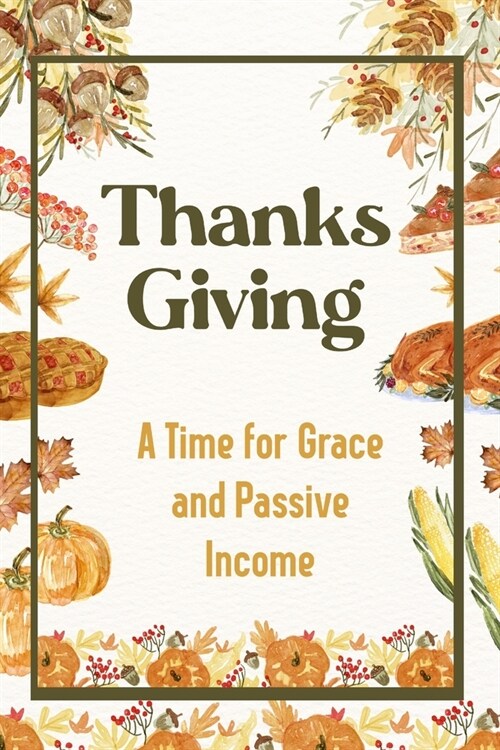 Thanksgiving: A Time for Grace and Passive Income (Paperback)