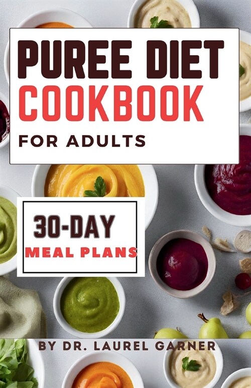 Puree diet Cookbook for Adults: A Complete Guide for Easy & Nourishing Meals, Delicious Dysphagia-Friendly Recipes 30-Day Meal Plans (Paperback)