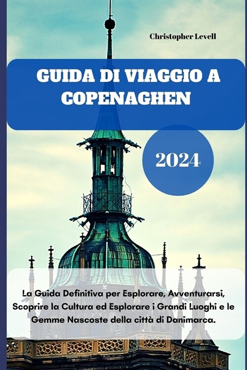 Guida di viaggio a Copenaghen 2024: La Guida Definitiva per Esplorare, Avventurarsi, Scoprire la Cultura ed Esplorare i Grandi Luoghi e le Gemme Nasco (Paperback)