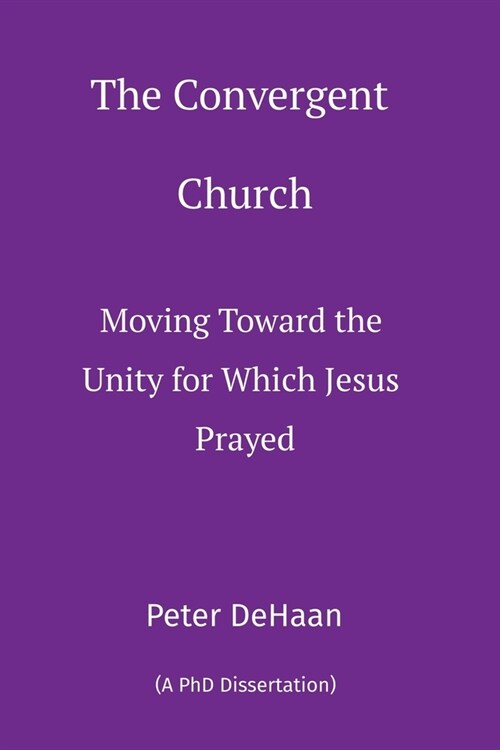The Convergent Church: Moving Toward the Unity for Which Jesus Prayed (Paperback)