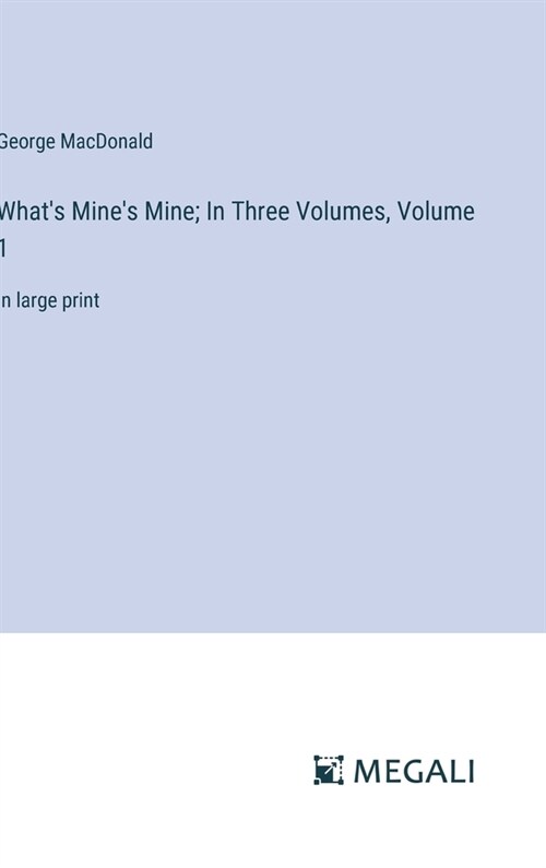 Whats Mines Mine; In Three Volumes, Volume 1: in large print (Hardcover)