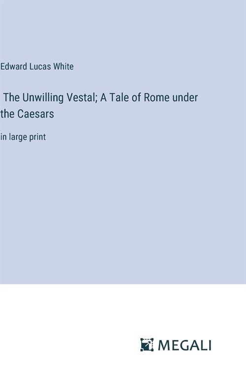 The Unwilling Vestal; A Tale of Rome under the Caesars: in large print (Hardcover)