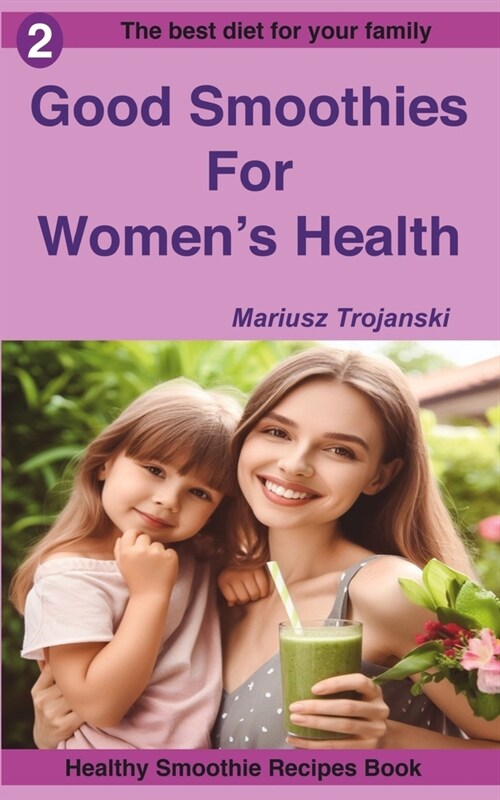 Good Smoothies For Womens Health: Smoothies for happy women, Smoothie recipes for hormonal balance, Fertility cookbook for women, Good nutrition for (Paperback)