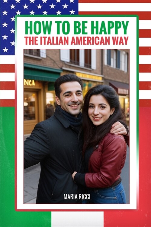 How to Be Happy the Italian American Way: A Guide to Lifelong Happiness and Fulfillment (Paperback)