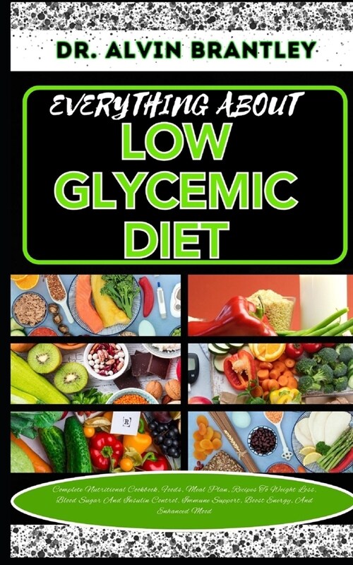 Everything about Low Glycemic Diet: Complete Nutritional Cookbook, Foods, Meal Plan, Recipes To Weight Loss, Blood Sugar And Insulin Control, Immune S (Paperback)