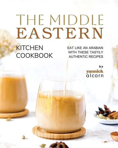 The Middle Eastern Kitchen Cookbook: Eat Like an Arabian with These Tastily Authentic Recipes (Paperback)