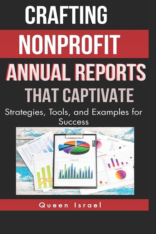 Crafting Nonprofit Annual Reports that Captivate: Strategies, Tools, and Examples for Success (Paperback)