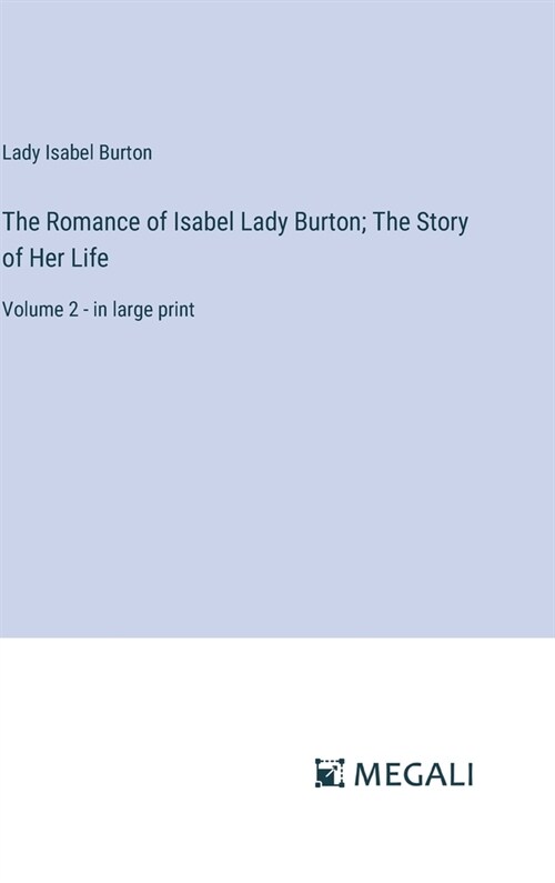 The Romance of Isabel Lady Burton; The Story of Her Life: Volume 2 - in large print (Hardcover)