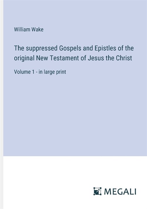 The suppressed Gospels and Epistles of the original New Testament of Jesus the Christ: Volume 1 - in large print (Paperback)