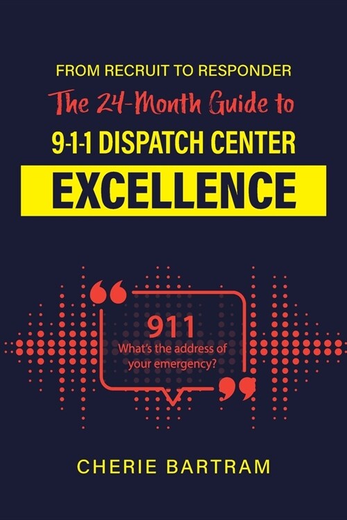 From Recruit to Responder: The 24-Month Guide to 9-1-1 Dispatch Center Excellence (Paperback)