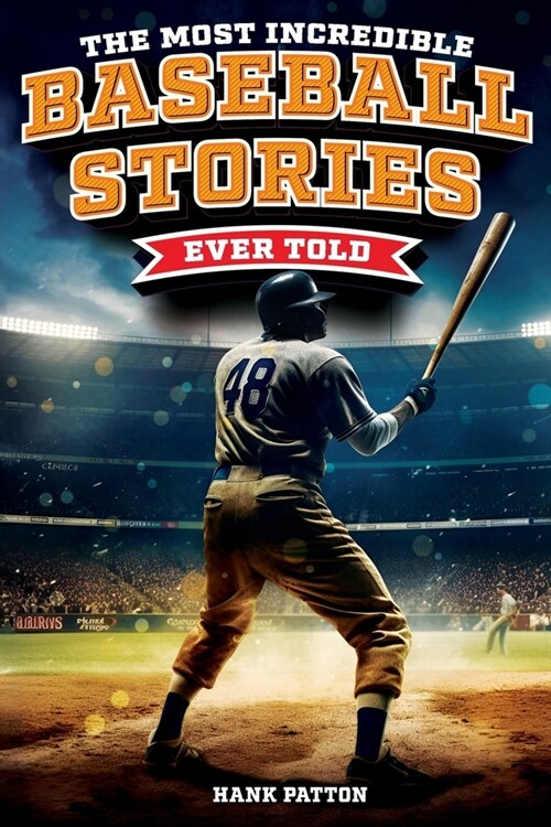 The Most Incredible Baseball Stories Ever Told: Inspirational and Unforgettable Tales from the Great Sport of Baseball (Paperback)