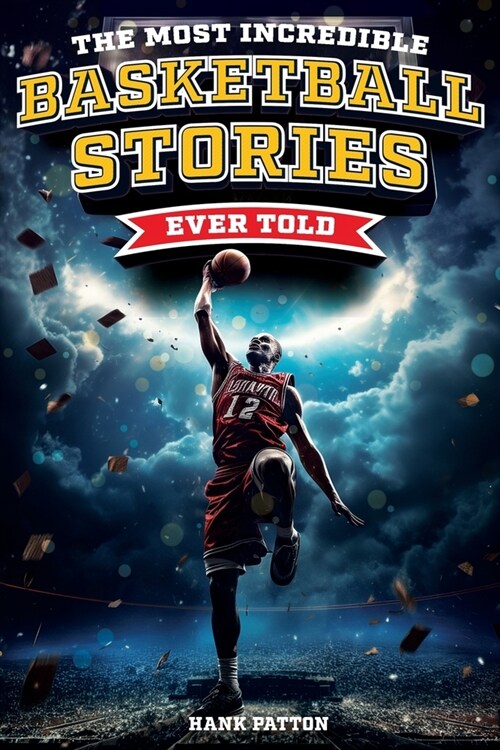 The Most Incredible Basketball Stories Ever Told: Inspirational and Legendary Tales from the Greatest Basketball Players and Games of All Time (Paperback)