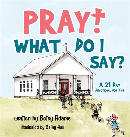 Pray! What Do I Say?: A 21 Day Devotional for Kids (Hardcover)