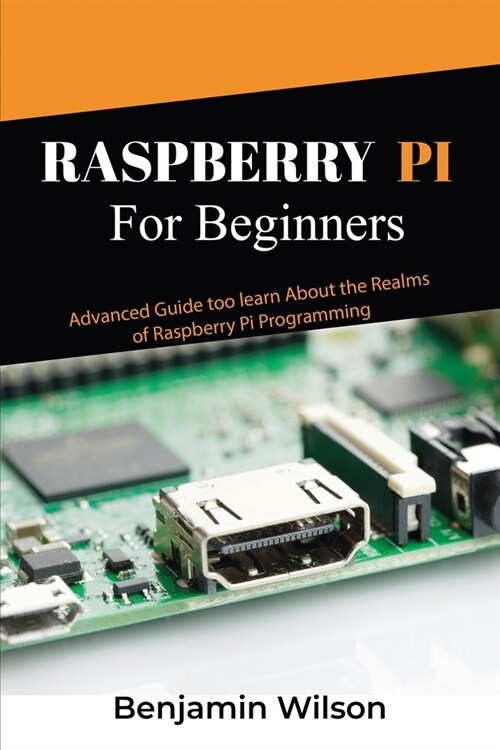 Raspberry Pi for Beginners: Advanced Guide to Learn about the Realms of Raspberry Pi Programming (Paperback)