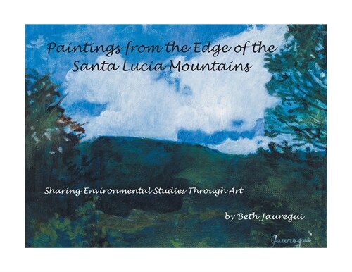 Paintings from the Edge of the Santa Lucia Mountains: Sharing Enviromental Studies Through Art (Paperback)