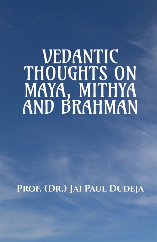 Vedantic Thoughts on Maya, Mithya, and the Brahman (Paperback)