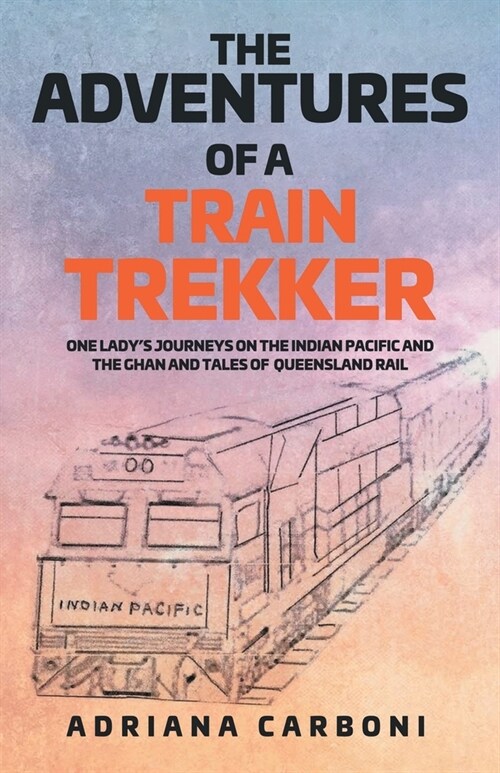 The Adventures of a Train Trekker: One Ladys Journeys on the Indian Pacific and the Ghan and Tales of Queensland Rail (Paperback)