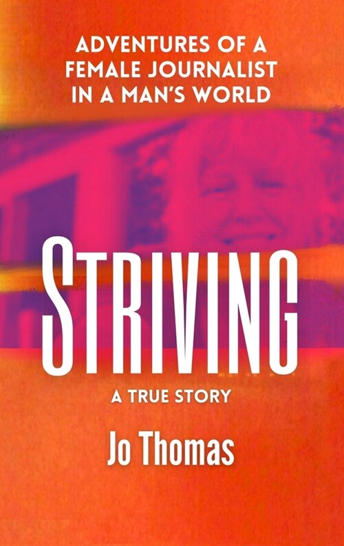 Striving: Adventures of a Female Journalist in a Mans World, a True Story (Hardcover)