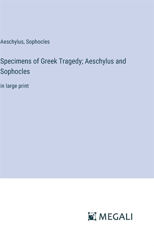 Specimens of Greek Tragedy; Aeschylus and Sophocles: in large print (Hardcover)