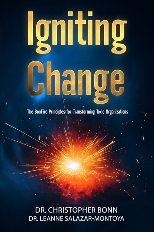 Igniting Change: The BonFire Principles for Transforming Toxic Organizations (Paperback)