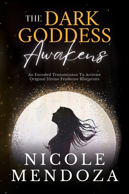 The Dark Goddess Awakens: An Encoded Transmission to Activate Original Divine Feminine Blueprints (Paperback)