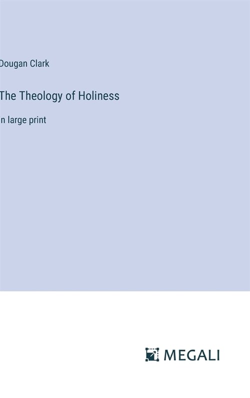 The Theology of Holiness: in large print (Hardcover)