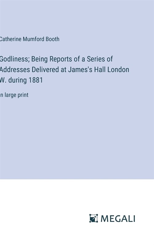 Godliness; Being Reports of a Series of Addresses Delivered at Jamess Hall London W. during 1881: in large print (Hardcover)