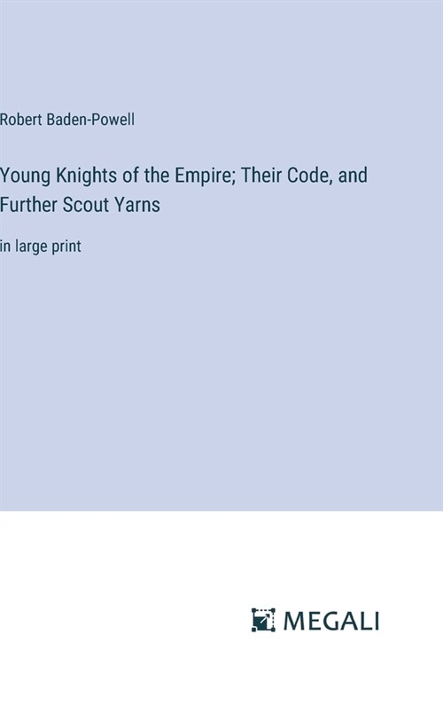 Young Knights of the Empire; Their Code, and Further Scout Yarns: in large print (Hardcover)