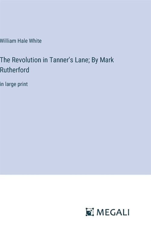 The Revolution in Tanners Lane; By Mark Rutherford: in large print (Hardcover)