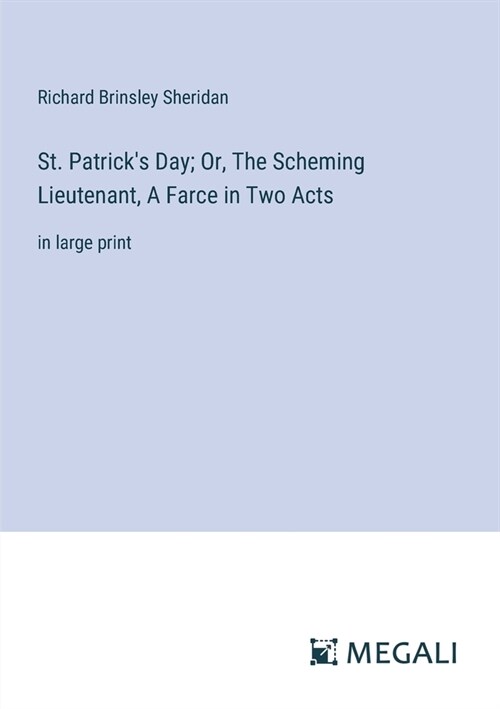 St. Patricks Day; Or, The Scheming Lieutenant, A Farce in Two Acts: in large print (Paperback)