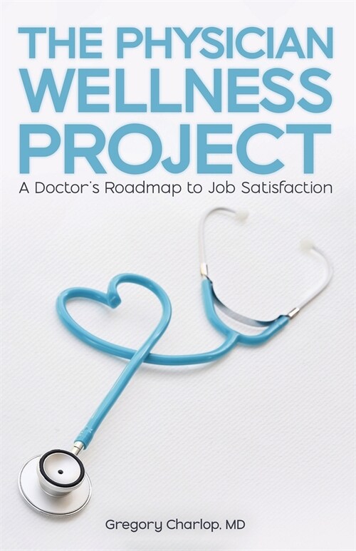 The Physician Wellness Project: A Doctors Roadmap to Job Satisfaction (Paperback)