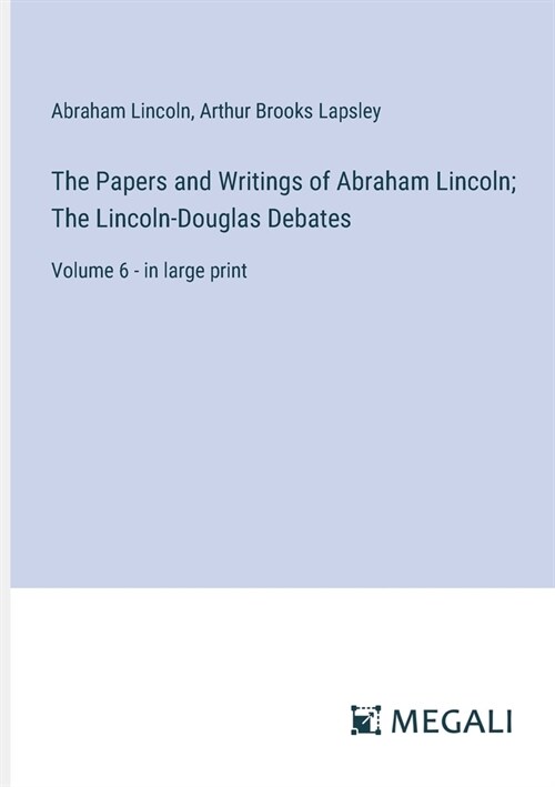 The Papers and Writings of Abraham Lincoln; The Lincoln-Douglas Debates: Volume 6 - in large print (Paperback)