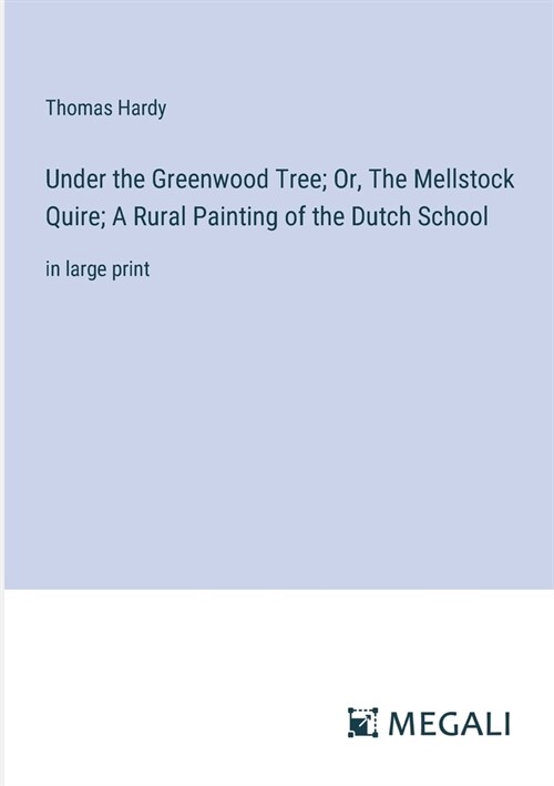 Under the Greenwood Tree; Or, The Mellstock Quire; A Rural Painting of the Dutch School: in large print (Paperback)