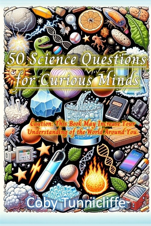 50 Science Questions for Curious Minds: Caution: This Book May Increase Your Understanding of the World Around You! (Paperback)