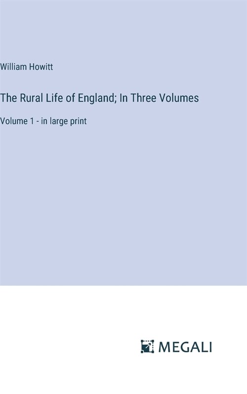 The Rural Life of England; In Three Volumes: Volume 1 - in large print (Hardcover)