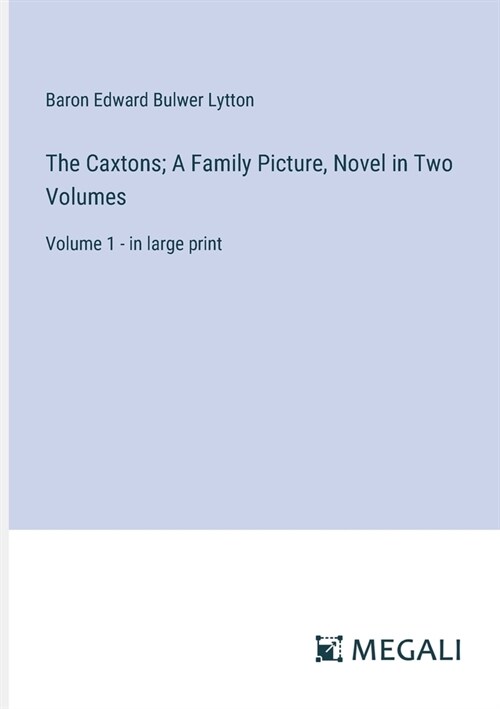 The Caxtons; A Family Picture, Novel in Two Volumes: Volume 1 - in large print (Paperback)