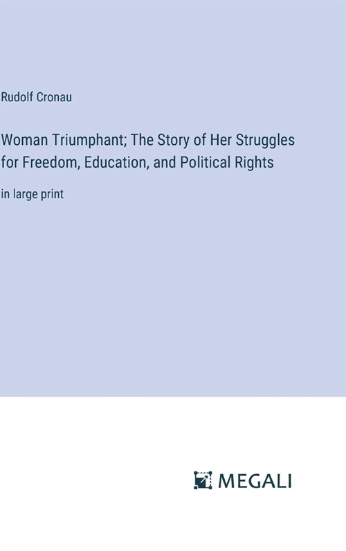 Woman Triumphant; The Story of Her Struggles for Freedom, Education, and Political Rights: in large print (Hardcover)