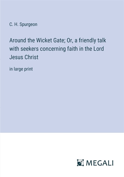 Around the Wicket Gate; Or, a friendly talk with seekers concerning faith in the Lord Jesus Christ: in large print (Paperback)