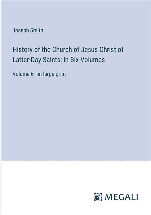 History of the Church of Jesus Christ of Latter-Day Saints; In Six Volumes: Volume 6 - in large print (Paperback)